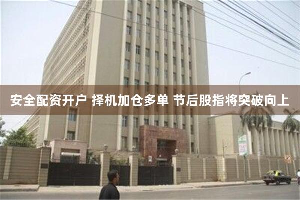 安全配资开户 择机加仓多单 节后股指将突破向上