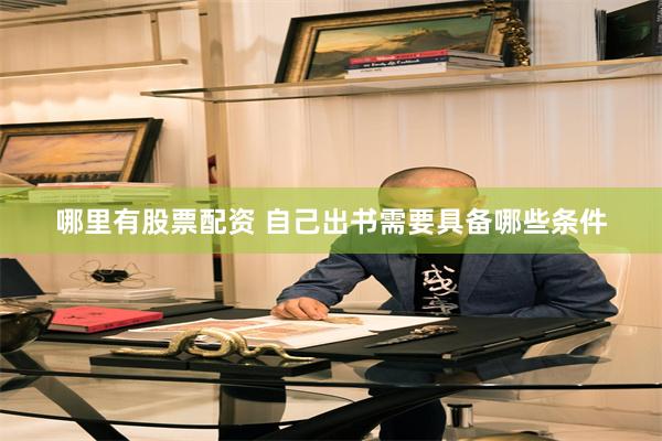 哪里有股票配资 自己出书需要具备哪些条件